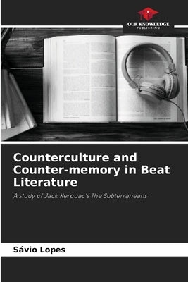 Counterculture and Counter-memory in Beat Literature by Lopes, Sávio