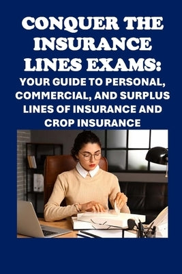 Conquer the Insurance Lines Exams: Your Guide to Personal, Commercial, and Surplus Lines of Insurance and Crop Insurance by McCaulay, Philip Martin