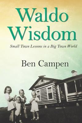 Waldo Wisdom: Small Town Lessons in a Big Town World by Campen, Ben