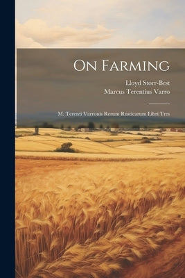 On Farming: M. Terenti Varronis Rerum Rusticarum Libri Tres by Varro, Marcus Terentius