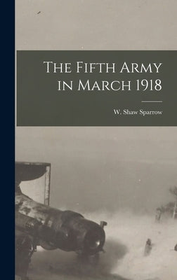 The Fifth Army in March 1918 by Sparrow, W. Shaw