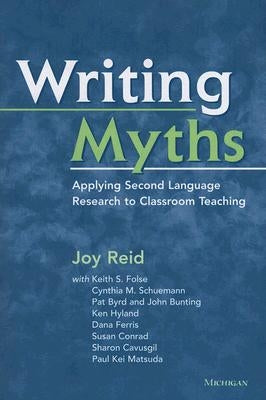 Writing Myths: Applying Second Language Research to Classroom Teaching by Reid, Joy