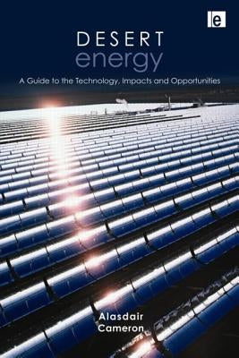 Desert Energy: A Guide to the Technology, Impacts and Opportunities by Cameron, Alasdair