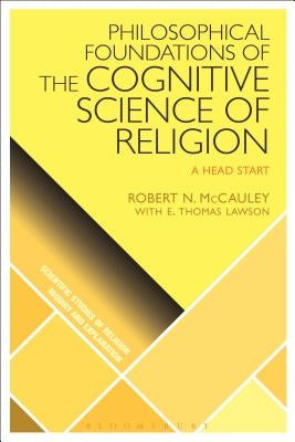 Philosophical Foundations of the Cognitive Science of Religion: A Head Start by McCauley, Robert N.
