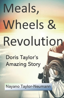Meals, Wheels & Revolution: Doris Taylor's Amazing Story by Taylor-Neumann, Nayano