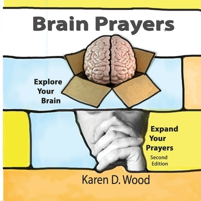 Brain Prayers: Explore Your Brain, Expand Your Prayers by Wood, Karen D.