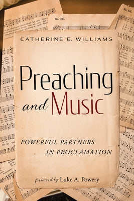 Preaching and Music: Powerful Partners in Proclamation by Williams, Catherine E.