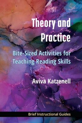 Theory and Practice: Bite-Sized Activities for Teaching Reading Skills by Katzenell, Aviva