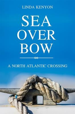 Sea Over Bow: A North Atlantic Crossing by Kenyon, Linda