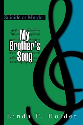 My Brother's Song: Suicide or Murder by Holder, Linda F.