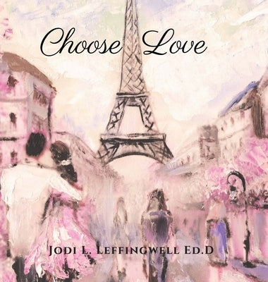 Choose Love by Leffingwell Ed D., Jodi L.