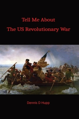 Tell Me About the US Revolutionary War by Hupp, Dennis D.