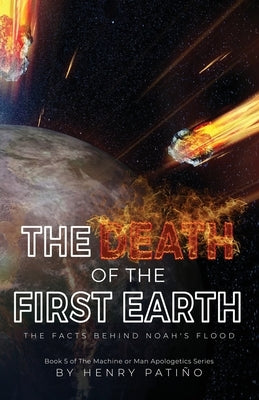 The Death of the First Earth: The Facts behind Noah's Flood by Patiño, Henry