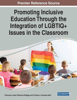 Promoting Inclusive Education Through the Integration of LGBTIQ+ Issues in the Classroom by Palacios-Hidalgo, Francisco Javier
