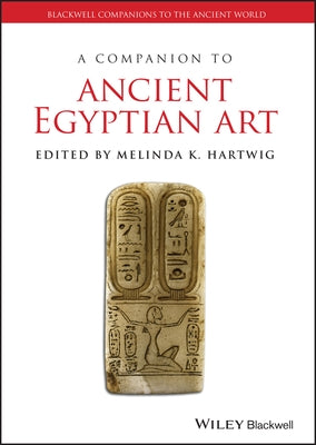 A Companion to Ancient Egyptian Art by Hartwig, Melinda K.
