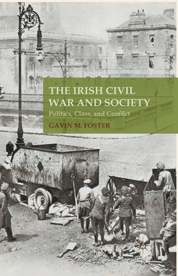 The Irish Civil War and Society: Politics, Class, and Conflict by Foster, G.