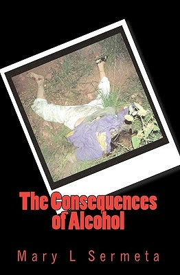 The Consequences of Alcohol by Sermeta, Mary L.