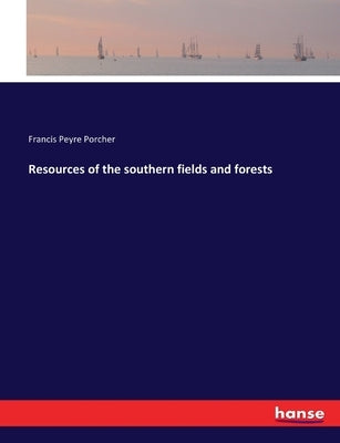Resources of the southern fields and forests by Porcher, Francis Peyre