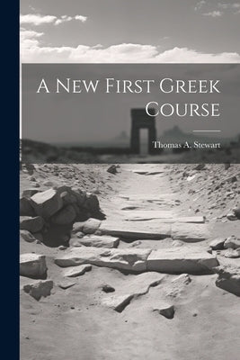 A New First Greek Course by Stewart, Thomas A.