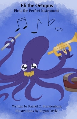 Eli The Octopus: Picks the Perfect Instrument by Ortiz, Regan