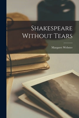 Shakespeare Without Tears by Webster, Margaret