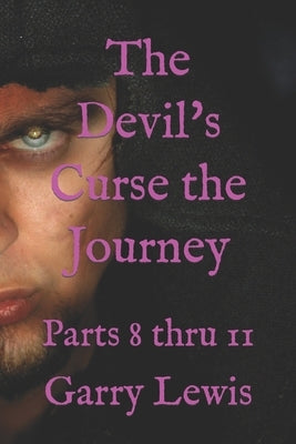 The Devil's Curse the Journey: Parts 8 thru 11 by Lewis, Garry
