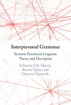 Interpersonal Grammar: Systemic Functional Linguistic Theory and Description by Martin, J. R.