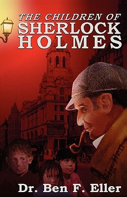 The Children of Sherlock Holmes by Eller, Ben F.