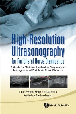 High-Resolution Ultrasonography for Peripheral Nerve Diagnostics: A Guide for Clinicians Involved in Diagnosis and Management of Peripheral Nerve Diso by Wilder-Smith, Einar P.