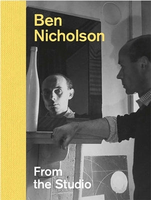 Ben Nicholson: From the Studio by Beard, Lee