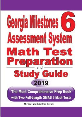 Georgia Milestones Assessment System 6: The Most Comprehensive Prep Book with Two Full-Length GMAS Math Tests by Smith, Michael