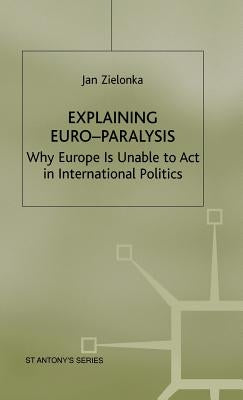 Explaining Euro-Paralysis: Why Europe Is Unable to ACT in International Politics by Zielonka, J.