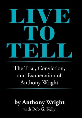 Live to Tell: The Trial, Conviction, and Exoneration of Anthony Wright by Wright, Anthony