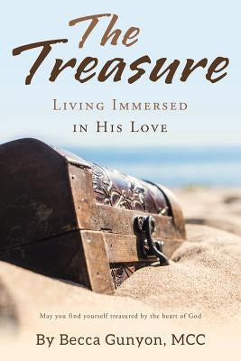 The Treasure: Living Immersed in His Love by Gunyon MCC, Becca