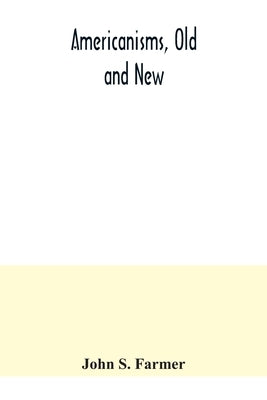 Americanisms, old and new; a dictionary of words, phrases and colloquialisms peculiar to the United States, British America, the West Indies, &c., the by S. Farmer, John