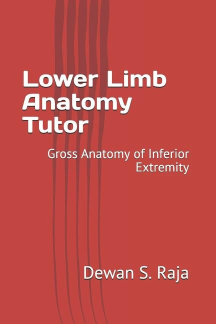 Lower Limb Anatomy Tutor: Gross Anatomy of Inferior Extremity by Raja, Dewan S.