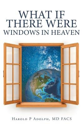 What If There Were Windows in Heaven by Adolph, Facs Harold P.