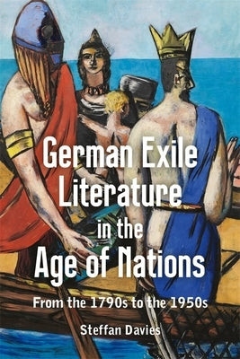 German Exile Literature in the Age of Nations: From the 1790s to the 1950s by Davies, Steffan