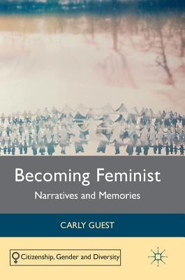 Becoming Feminist: Narratives and Memories by Guest, Carly