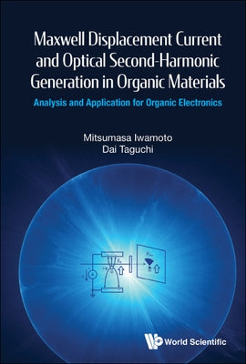 Maxwell Displacement Current and Optical Second-Harmonic Generation in Organic Materials: Analysis and Application for Organic Electronics by Iwamoto, Mitsumasa