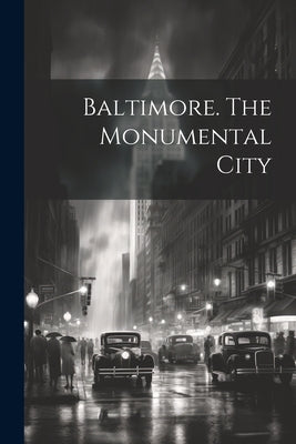 Baltimore. The Monumental City by Anonymous