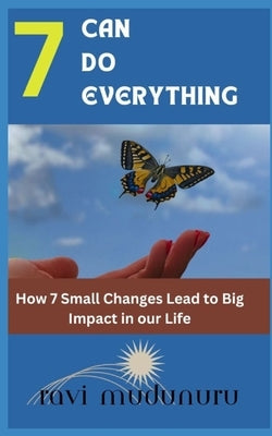 7 Can Do Everything: How 7 Small Changes Lead to Big Impact in Our Life by Mudunuru, Ravi