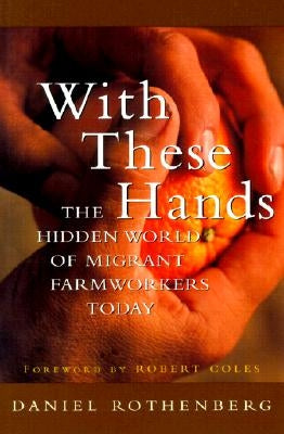 With These Hands: The Hidden World of Migrant Farmworkers Today by Rothenberg, Daniel