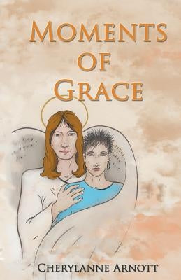 Moments of Grace: Inspirational God-Centered Haiku by Arnott, Cherylanne