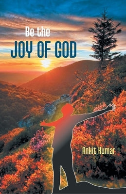 Be the Joy of God by Kumar, Ankit