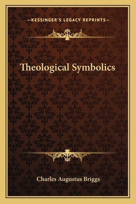 Theological Symbolics by Briggs, Charles Augustus