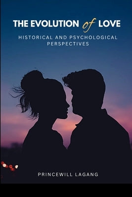 The Evolution of Love: Historical and Psychological Perspectives by Lagang, Princewill