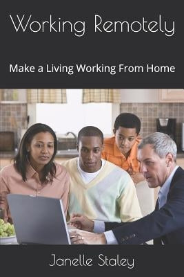 Working Remotely: Make a Living Working From Home by Staley, Janelle
