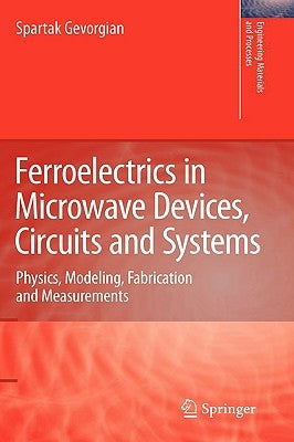 Ferroelectrics in Microwave Devices, Circuits and Systems: Physics, Modeling, Fabrication and Measurements by Gevorgian, Spartak