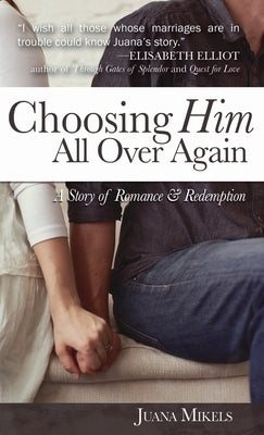 Choosing Him All Over Again: A Story of Romance and Redemption by Mikels, Juana